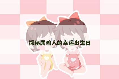 探秘属鸡人的幸运出生日