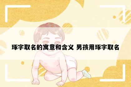 琢字取名的寓意和含义 男孩用琢字取名