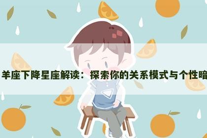 白羊座下降星座解读：探索你的关系模式与个性暗面