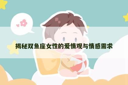 揭秘双鱼座女性的爱情观与情感需求