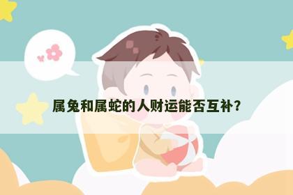 属兔和属蛇的人财运能否互补？