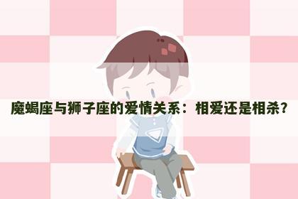 魔蝎座与狮子座的爱情关系：相爱还是相杀？