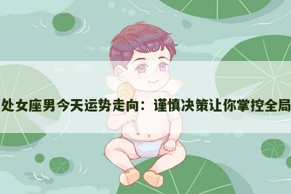 处女座男今天运势走向：谨慎决策让你掌控全局