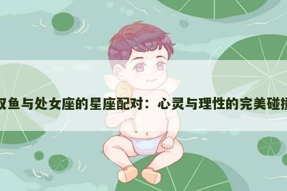 双鱼与处女座的星座配对：心灵与理性的完美碰撞