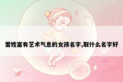 雷姓富有艺术气息的女孩名字,取什么名字好