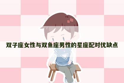 双子座女性与双鱼座男性的星座配对优缺点