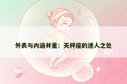 外表与内涵并重：天秤座的迷人之处