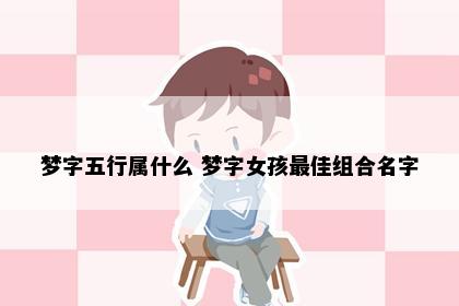 梦字五行属什么 梦字女孩最佳组合名字