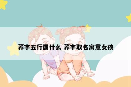 荞字五行属什么 荞字取名寓意女孩