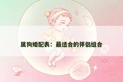 属狗婚配表：最适合的伴侣组合