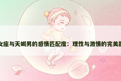 处女座与天蝎男的感情匹配度：理性与激情的完美融合