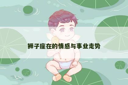 狮子座在的情感与事业走势