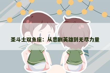 圣斗士双鱼座：从悲剧英雄到无尽力量