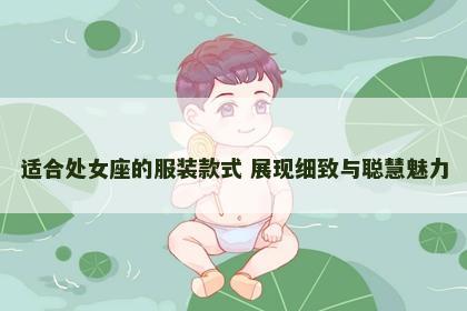 适合处女座的服装款式 展现细致与聪慧魅力