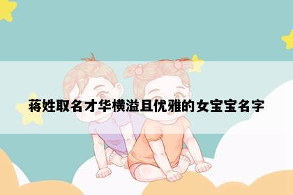 蒋姓取名才华横溢且优雅的女宝宝名字