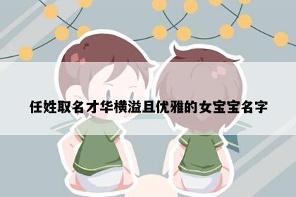 任姓取名才华横溢且优雅的女宝宝名字