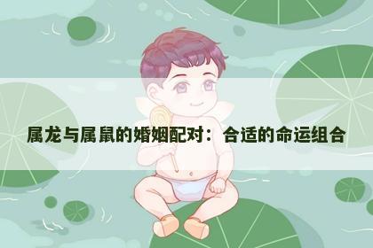 属龙与属鼠的婚姻配对：合适的命运组合