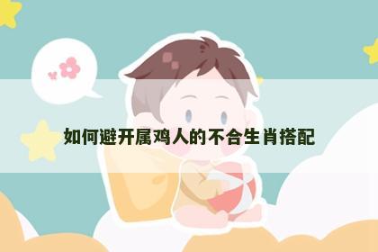 如何避开属鸡人的不合生肖搭配