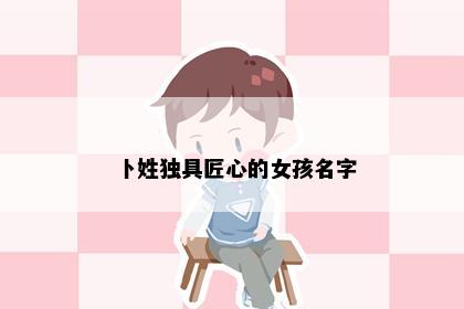 卜姓独具匠心的女孩名字