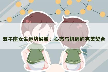 双子座女生运势展望：心态与机遇的完美契合