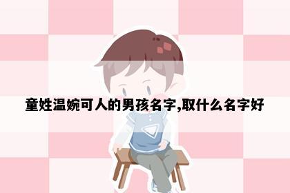 童姓温婉可人的男孩名字,取什么名字好