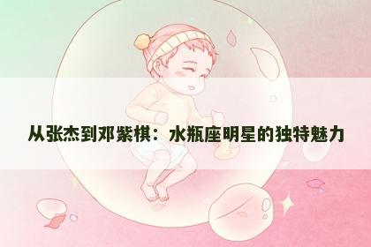 从张杰到邓紫棋：水瓶座明星的独特魅力