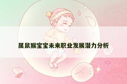 属鼠猴宝宝未来职业发展潜力分析