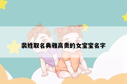 裴姓取名典雅高贵的女宝宝名字